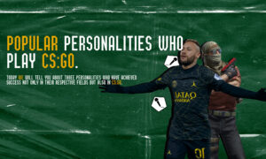 Popular personalities who play CS:GO