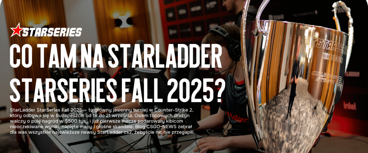 Co tam na StarLadder StarSeries Fall 2025?: wszystkie aktualne newsy i ostatnie wydarzenia