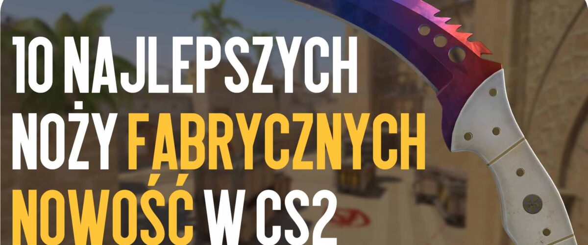 TOP-10 noży Factory New w CS2, cenionych przez kolekcjonerów