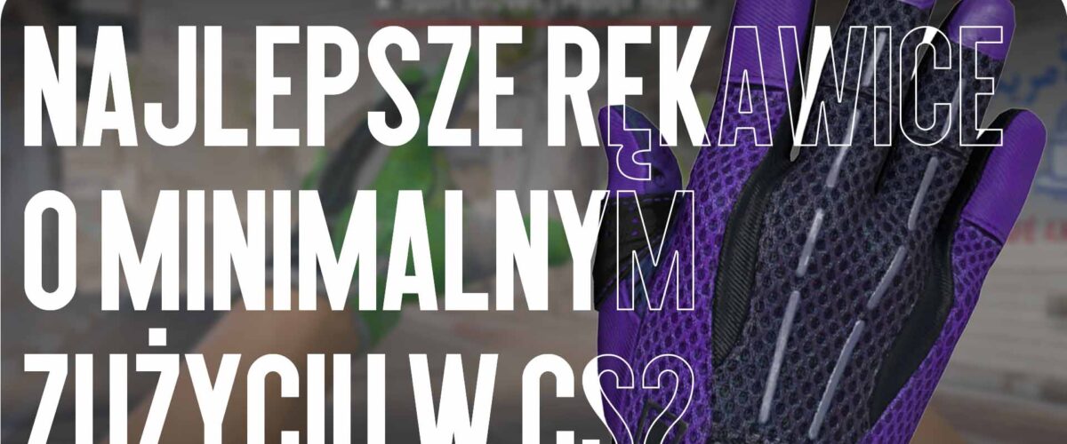 Najlepsze rękawice Minimal Wear w CS2: równowaga ceny i jakości
