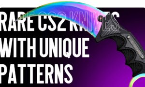 Rare CS2 Knives with Unique Patterns: Collectible and Expensive Variants