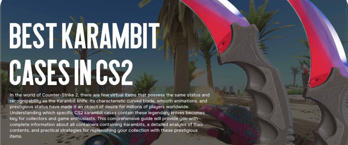 CS2 Karambit Cases: A Comprehensive Guide to Finding Legendary Karambit Knives