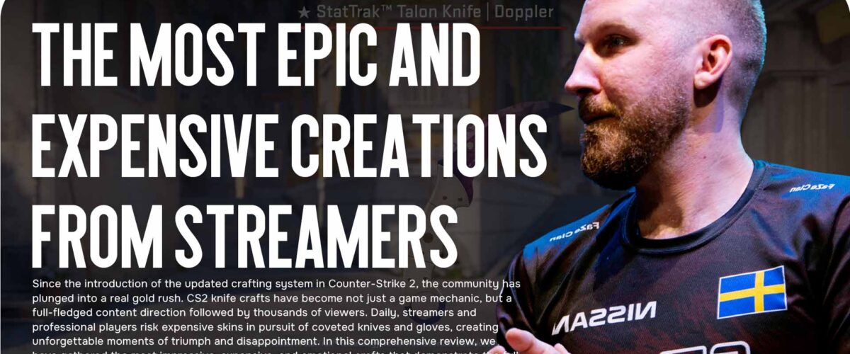 CS2 Knife Crafts: The Most Epic and Expensive Creations from Streamers in 2025