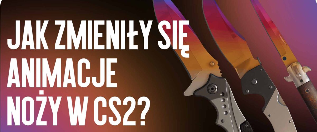 Animacje noży w CS2: co się zmieniło