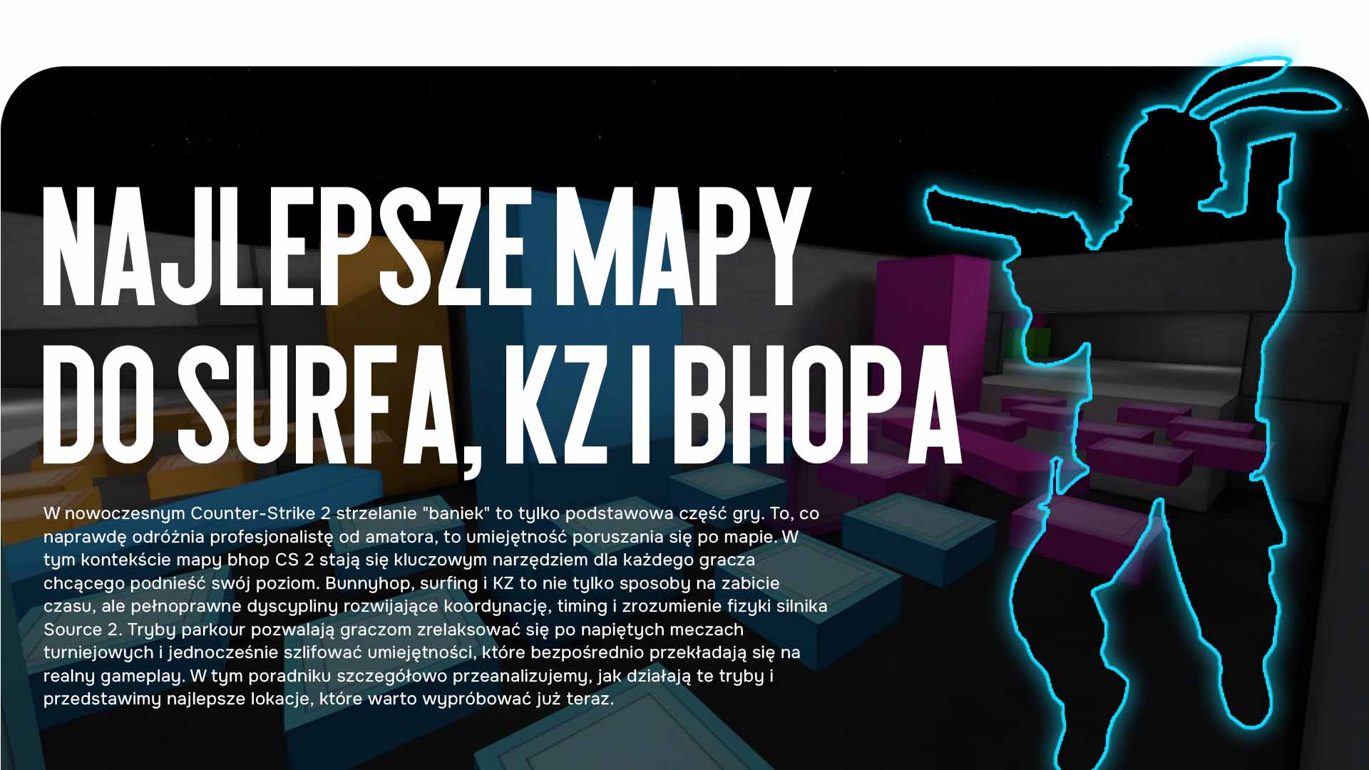 Popraw swój movement i prędkość w Counter-Strike 2! Nasz przegląd map bhop CS 2 pomoże Ci opanować bunnyhop, surfing i KZ, abyś mógł dominować w każdym meczu.