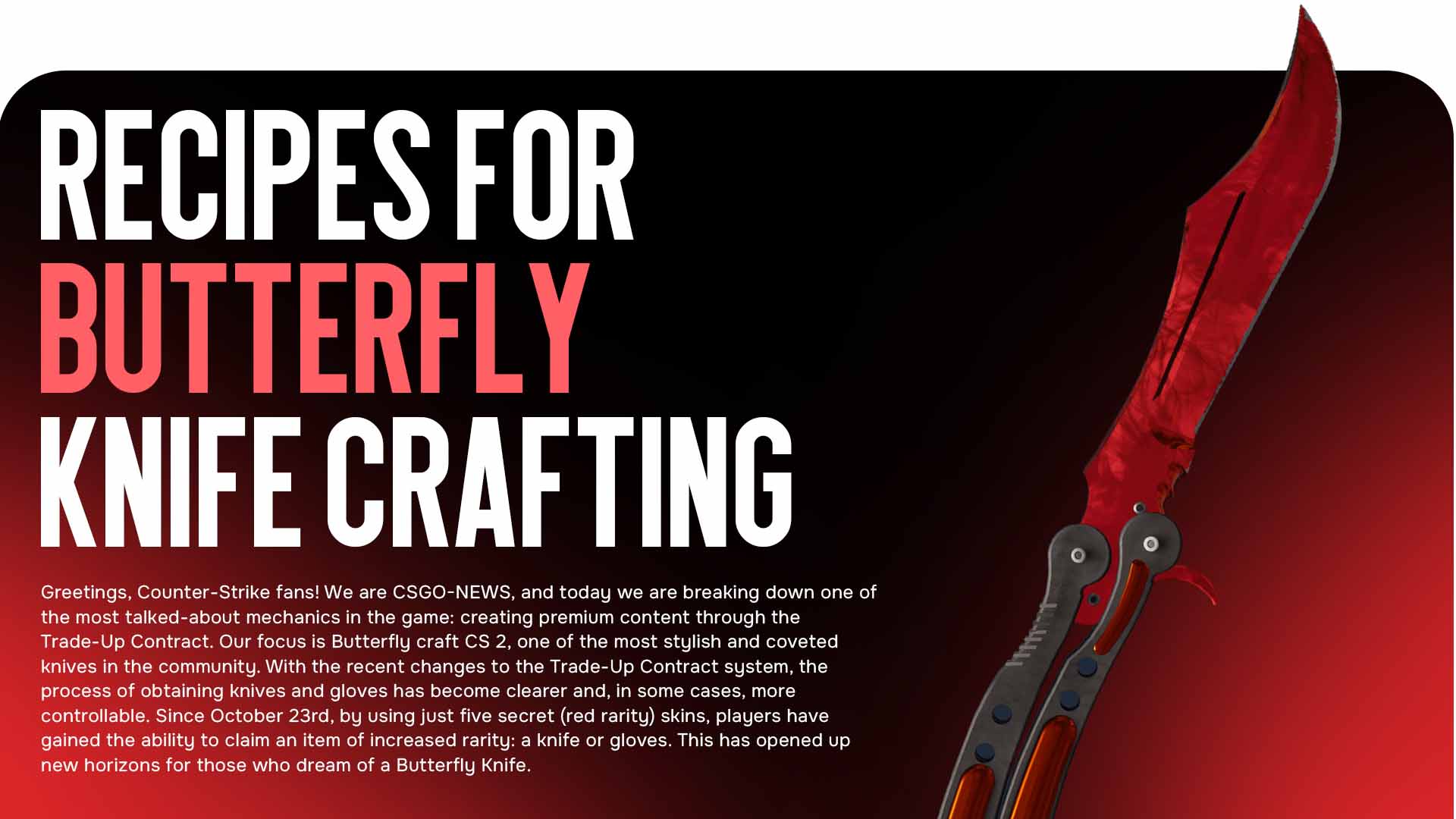 Looking for working Butterfly craft CS 2 blueprints? Find out how to use the Trade-Up Contract with red skins to get the Butterfly Knife. We will cover guaranteed and risky recipes for this iconic item.