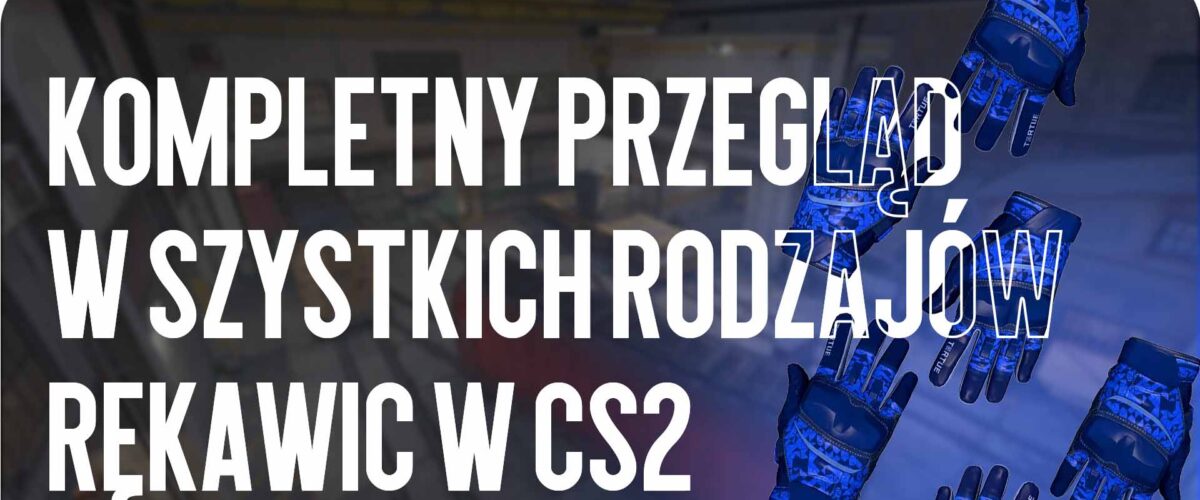 Typy rękawic CS2: pełne zestawienie