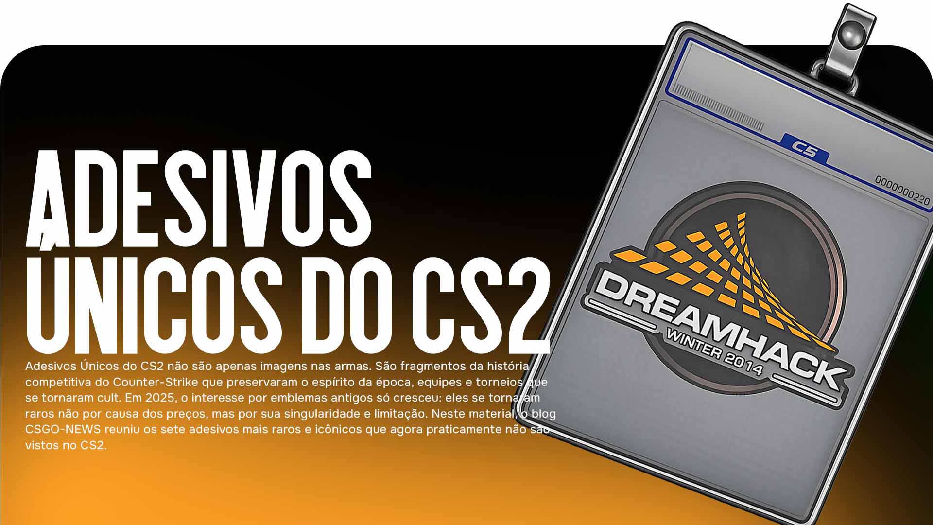 Adesivos Únicos do CS2 — Uma Revisão dos Sete Emblemas de Torneio Mais Raros e Históricos Que Quase Não São Vistos no Jogo. Descubra Por Que Eles Se Tornaram Cult e Como Estão Ligados às Lendas do CS2.