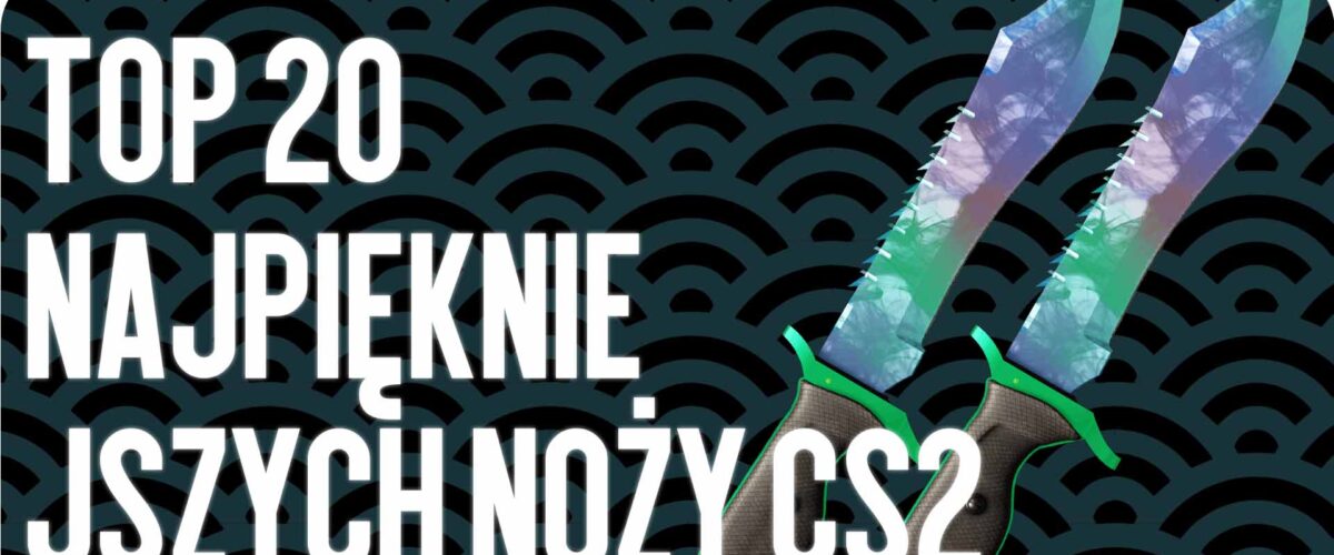 TOP 20 najpiękniejszych noży w CS2