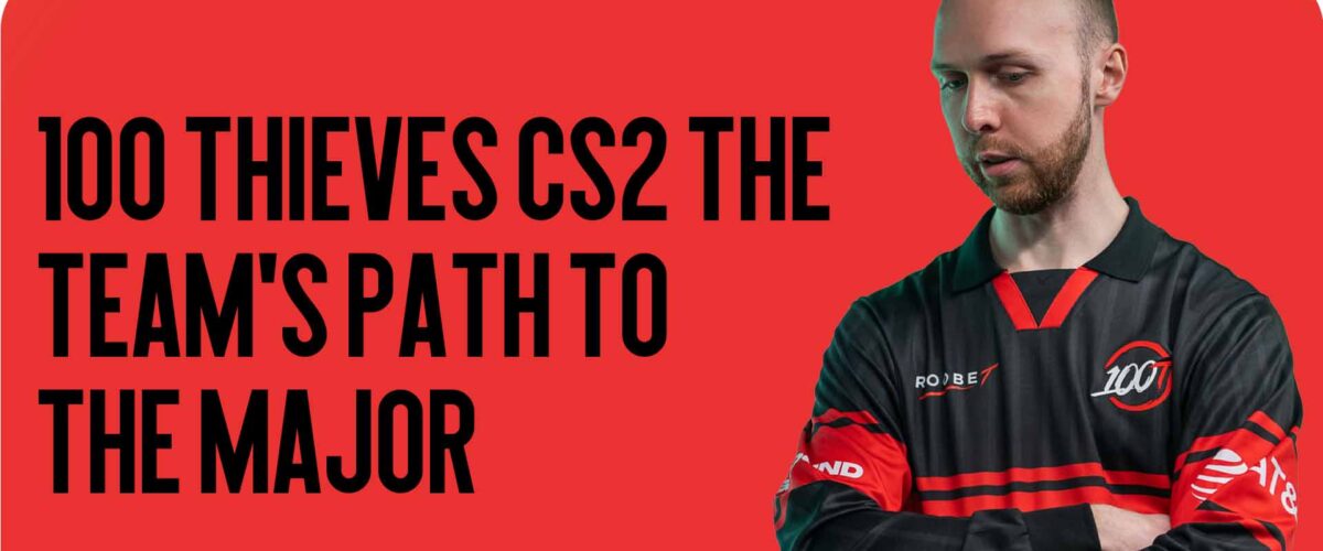 100 Thieves CS2 — The Team’s Path to the Major and a Chance to Repeat a Scene Sensation