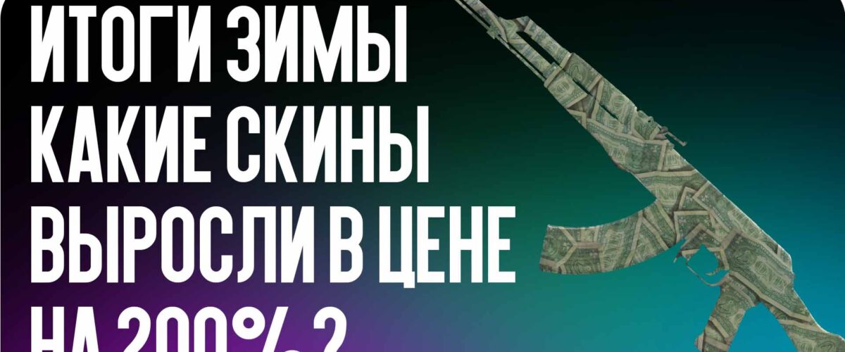Итоги зимы: какие скины выросли в цене на 200%?