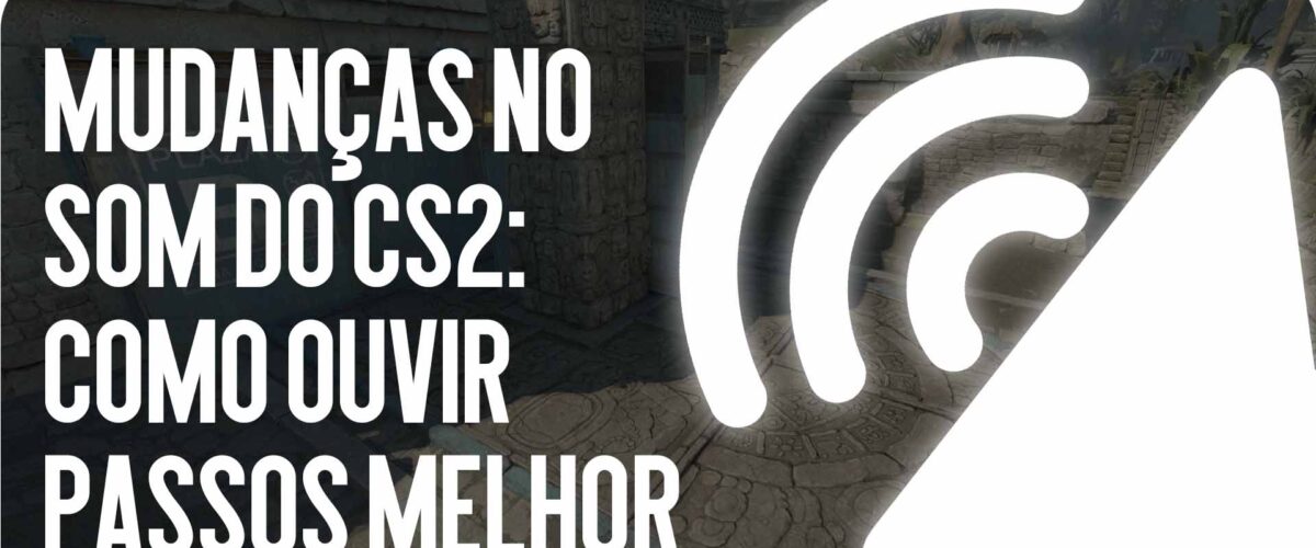 Mudanças de Som no CS2: Como Ouvir Melhor os Passos