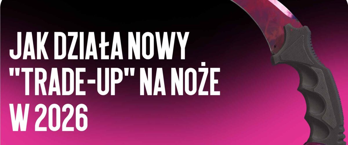 Jak działa nowy „Trade-Up” na noże w 2026 roku