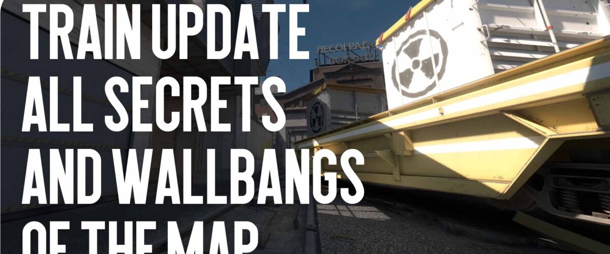 Train Update: All Secrets and Wallbangs