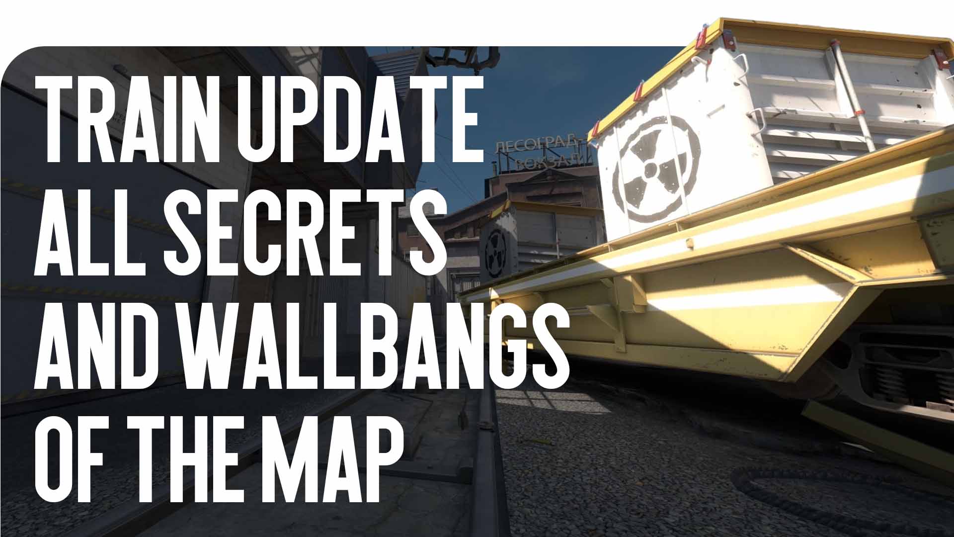 Train Update: All Secrets and Wallbangs
