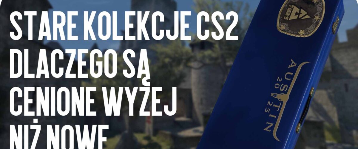 Stare kolekcje CS2: dlaczego są cenione wyżej niż nowe