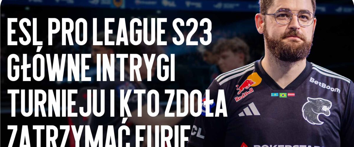 ESL Pro League S23 — Główne intrygi turnieju i kto zdoła zatrzymać FURIĘ