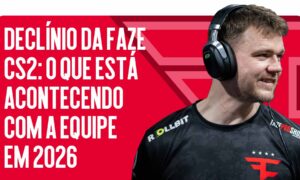 Declínio da FaZe CS2: O Que Está Acontecendo com a Equipe em 2026