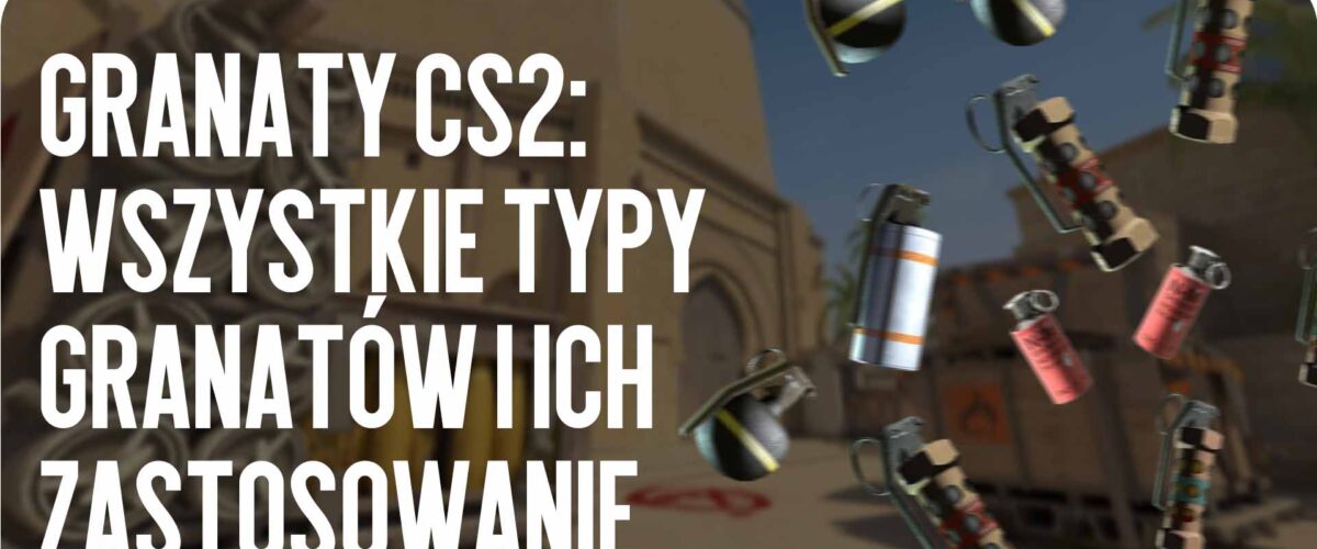 Granaty CS2: wszystkie typy granatów i ich zastosowanie