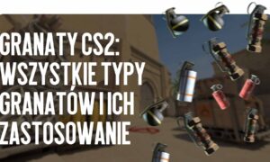 Granaty CS2: wszystkie typy granatów i ich zastosowanie