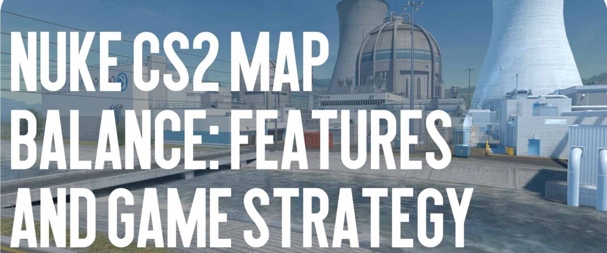 Nuke CS2 Map Balance: Features and Game Strategy