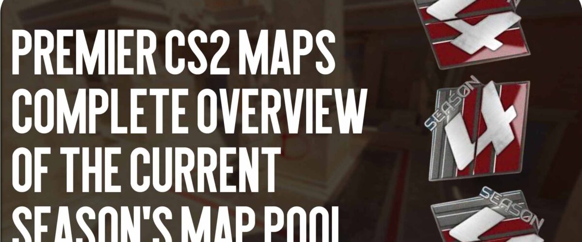 Premier CS2 Maps: Complete Overview of the Current Season’s Map Pool