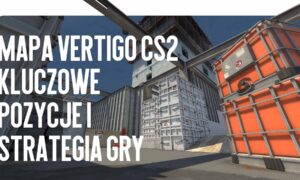 Mapa Vertigo CS2: kluczowe pozycje i strategia gry