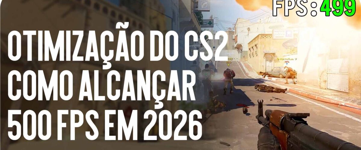 Otimização CS2: Como Obter 500 FPS em 2026