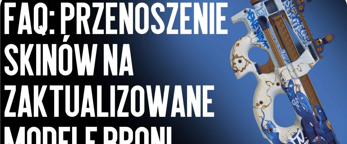 FAQ: Przenoszenie skinów na zaktualizowane modele broni