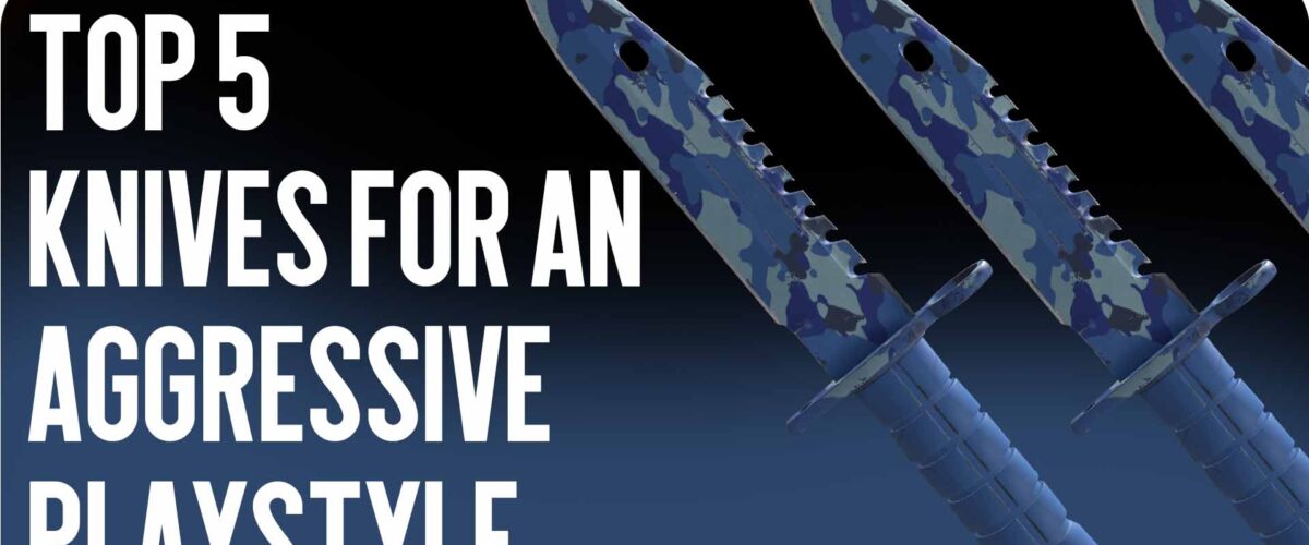 Top 5 Knives for an Aggressive Playstyle