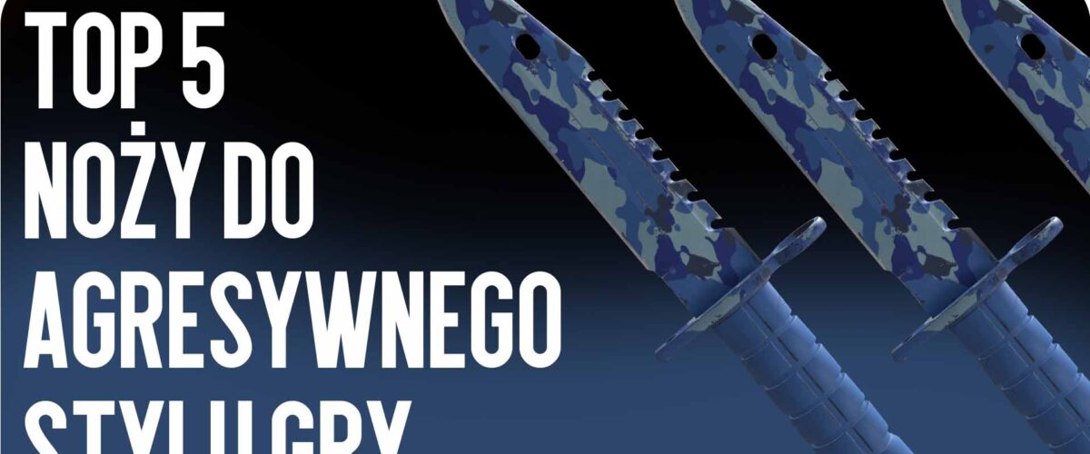 Top 5 noży dla agresywnego stylu gry