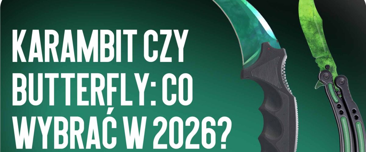 Karambit vs Butterfly: Co wybrać w 2026 roku?