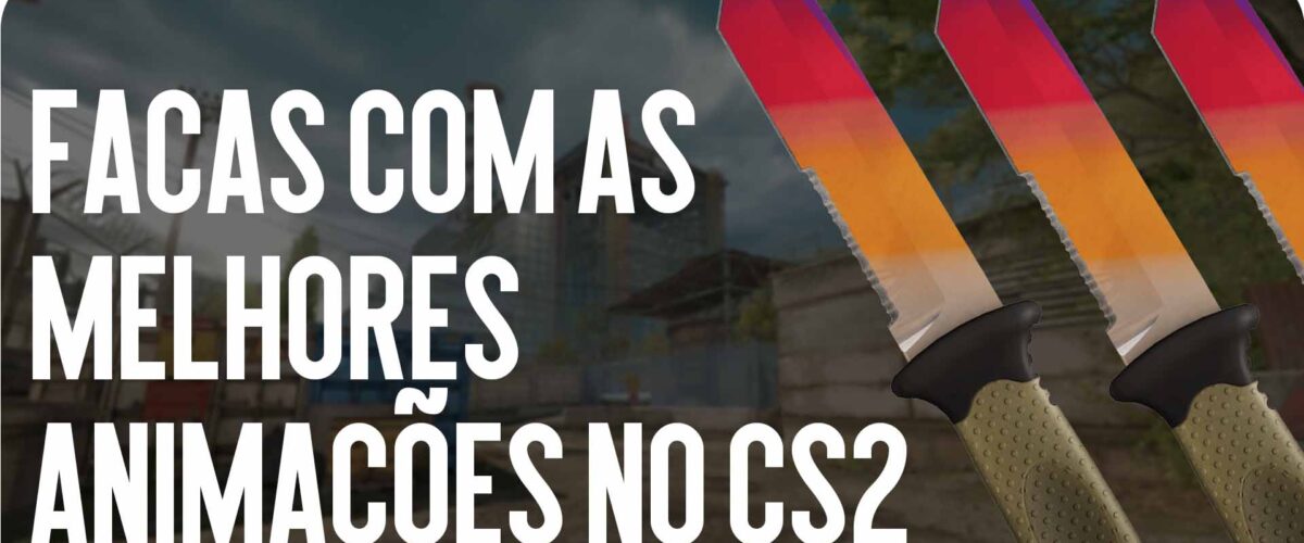 Facas com Melhores Animações em CS2