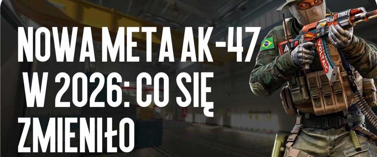 Nowa meta AK-47 w 2026: co się zmieniło