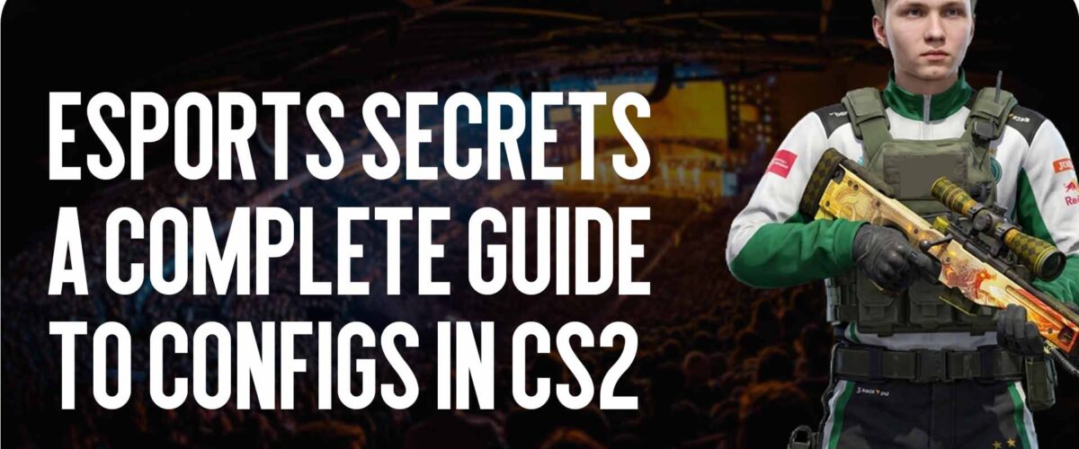 Esports secrets: a complete guide to configs in CS2