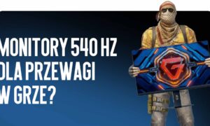 Sprzęt do CS2: Czy Jest Sens Przechodzić na Monitory 540 Hz dla Przewagi w Grze?