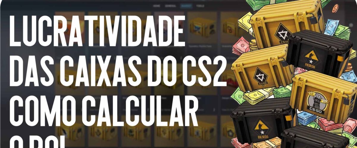 Lucratividade das caixas do CS2: como calcular o ROI e não ficar no prejuízo em 2026