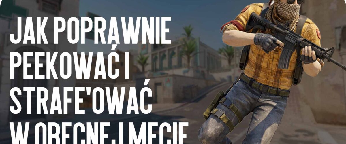Poradnik dla zaawansowanych: jak poprawnie peekować i strafe’ować w obecnej mecie