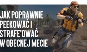 Poradnik dla zaawansowanych: jak poprawnie peekować i strafe’ować w obecnej mecie