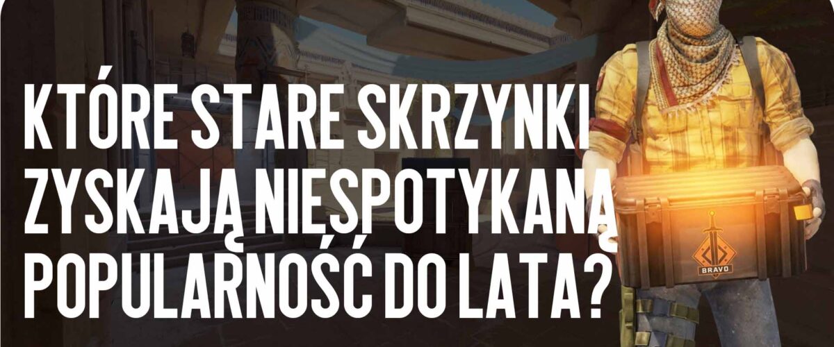 Inwestycje w CS2: które stare skrzynki zyskają niespotykaną popularność do lata?