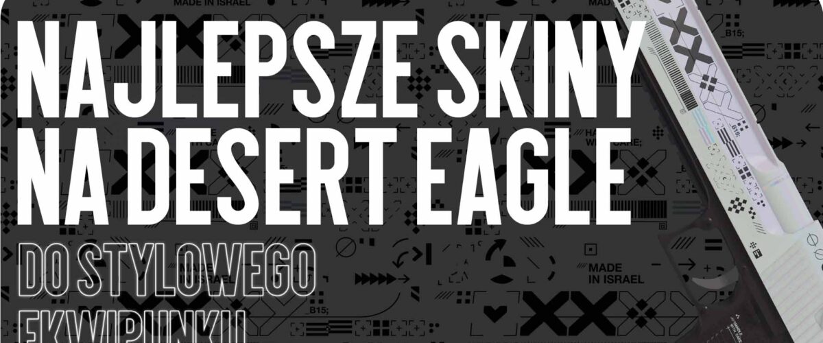 Najlepsze skiny do Desert Eagle dla stylowego ekwipunku