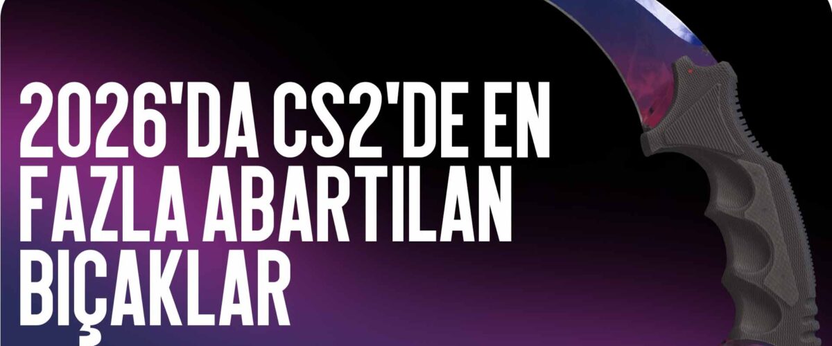 2026’da CS2’deki En Çok Abartılan Bıçaklar