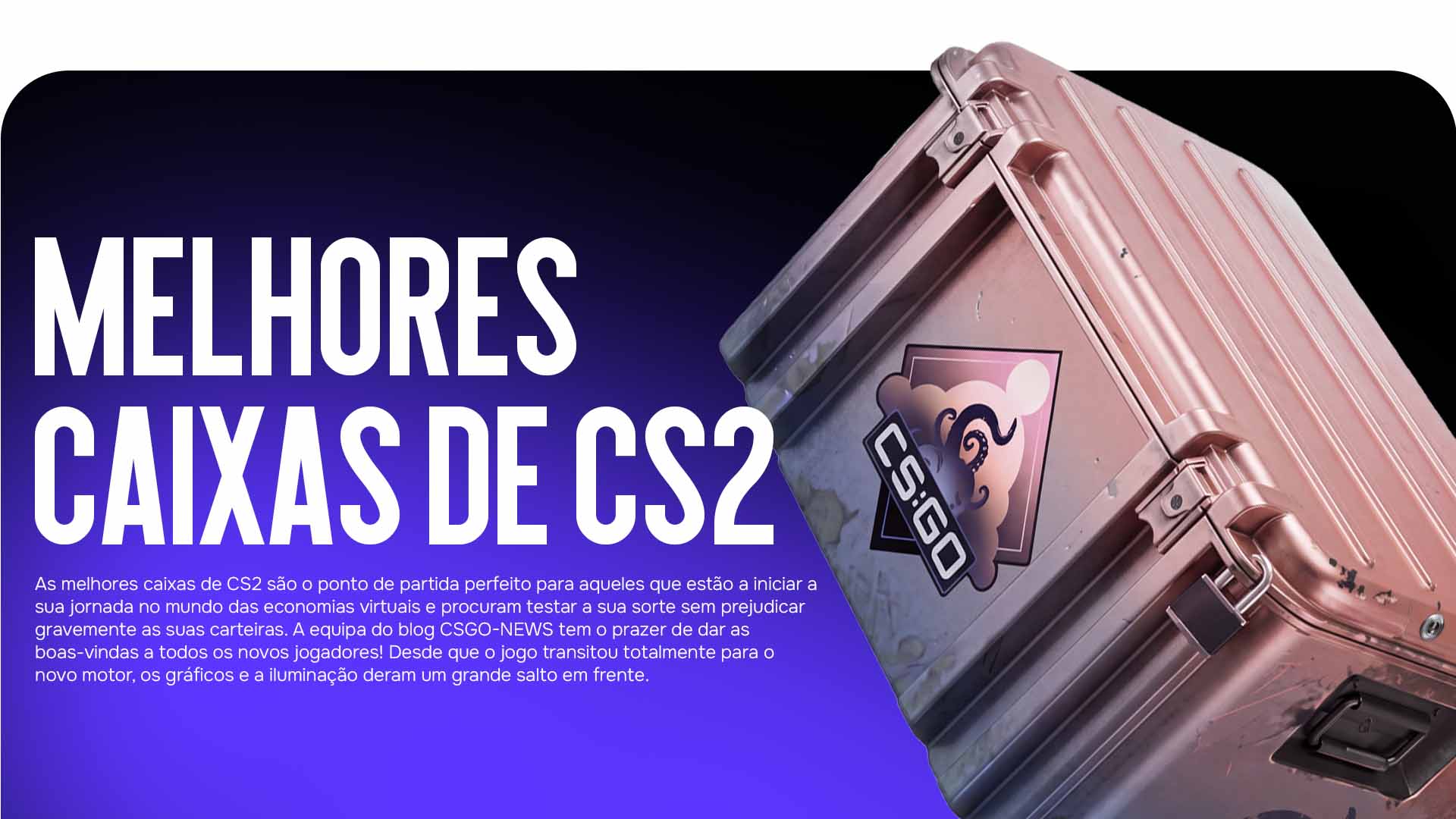 Não sabe por onde começar o seu inventário? As melhores caixas de CS2 para orçamentos pequenos trarão ótimas skins. Leia as dicas do blog CSGO-NEWS.