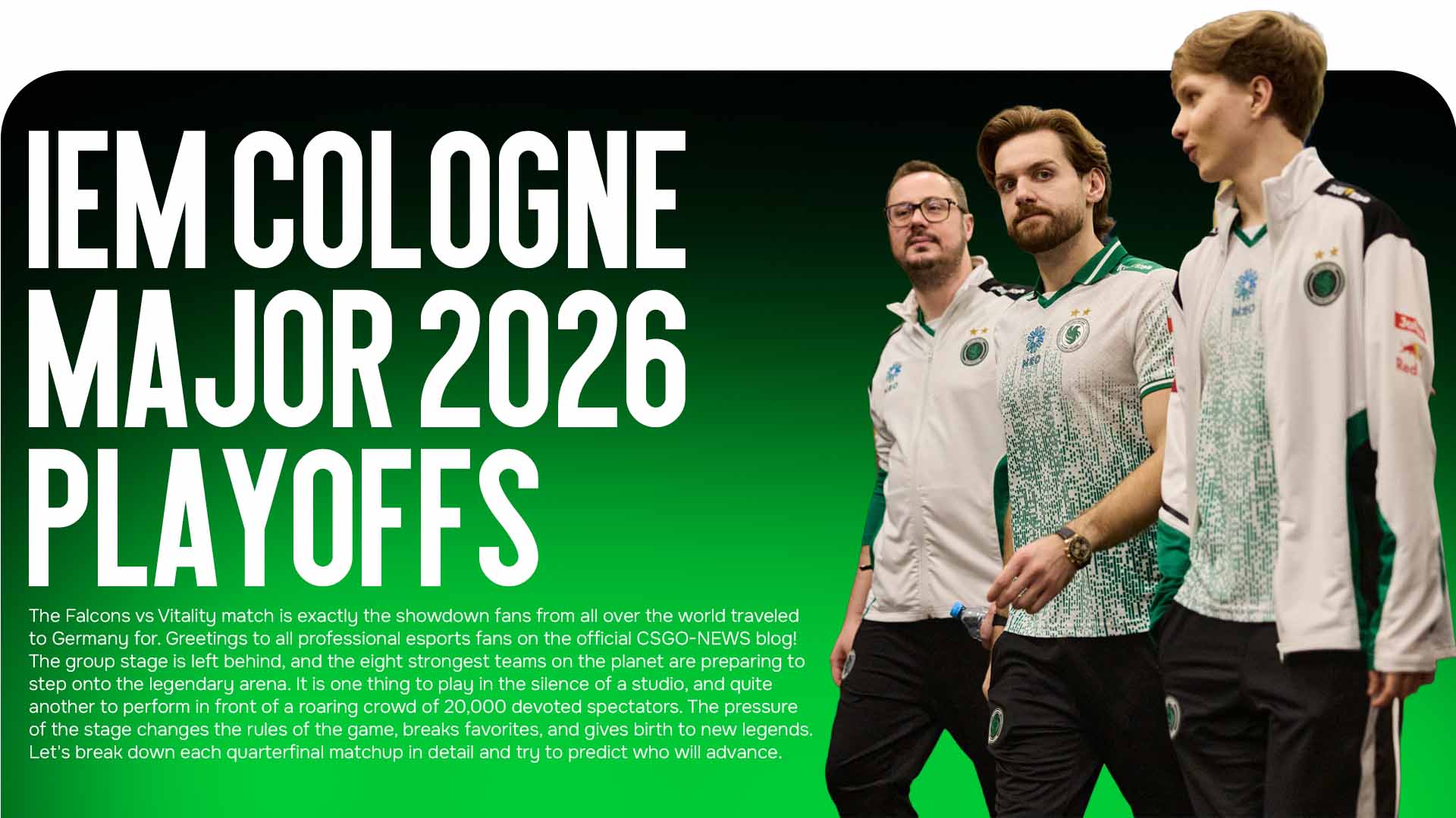 The Falcons vs Vitality match will be the main event of the quarterfinals. Read the detailed breakdown of all IEM Cologne Major 2026 playoff matchups from the CSGO-NEWS blog.