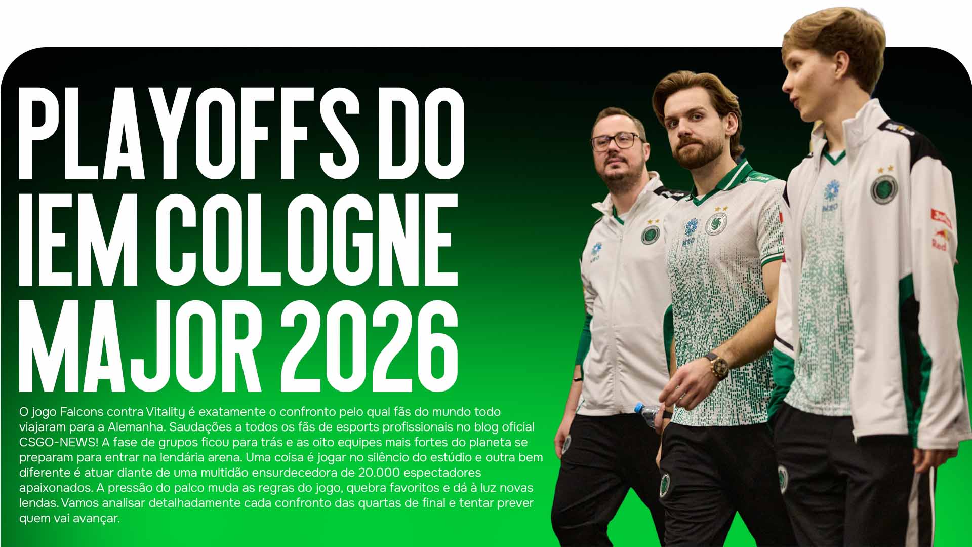 O jogo Falcons contra Vitality será o evento principal das quartas de final. Leia a análise detalhada de todos os confrontos dos playoffs do IEM Cologne Major 2026 no blog CSGO-NEWS.