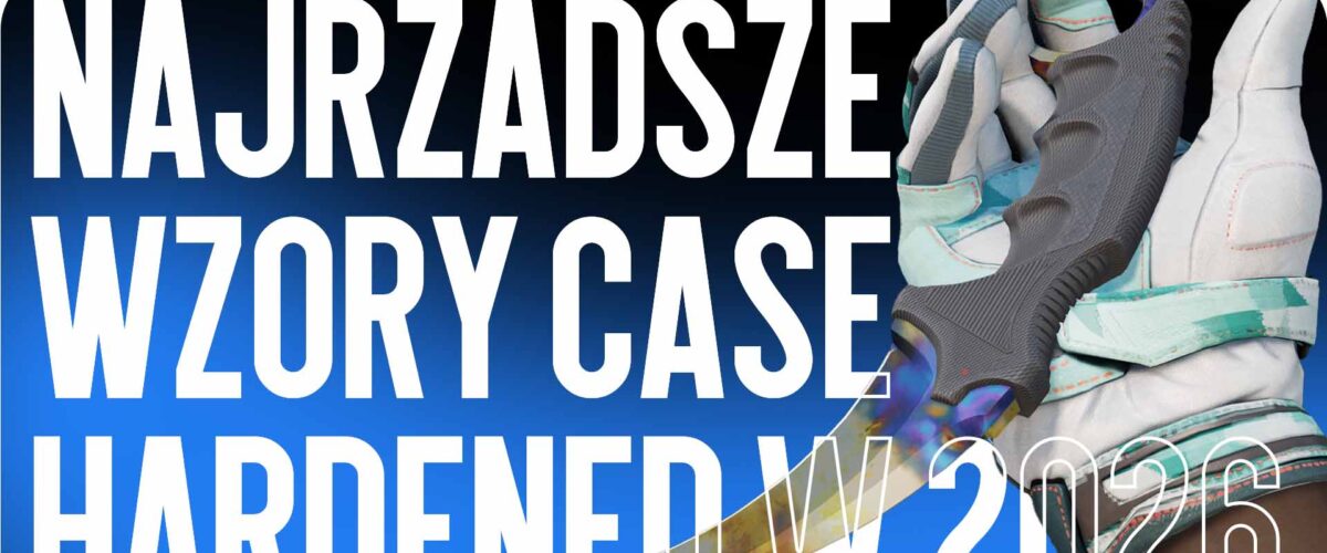 Najrzadsze wzory Case Hardened w 2026 roku
