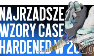 Najrzadsze wzory Case Hardened w 2026 roku