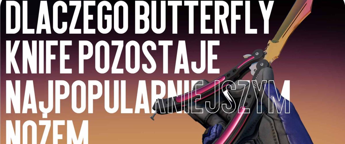 Dlaczego Butterfly Knife pozostaje najpopularniejszym nożem