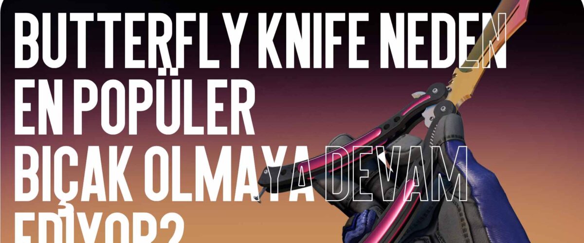 Butterfly Knife Neden En Popüler Bıçak Olmaya Devam Ediyor