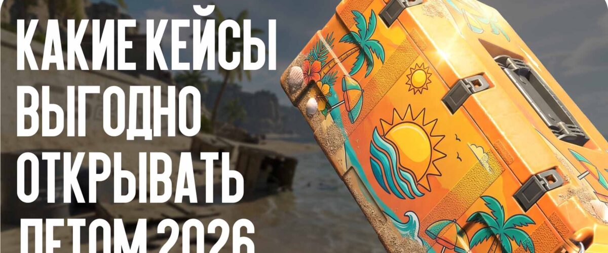 Какие кейсы выгодно открывать летом 2026: детальный разбор окупаемости